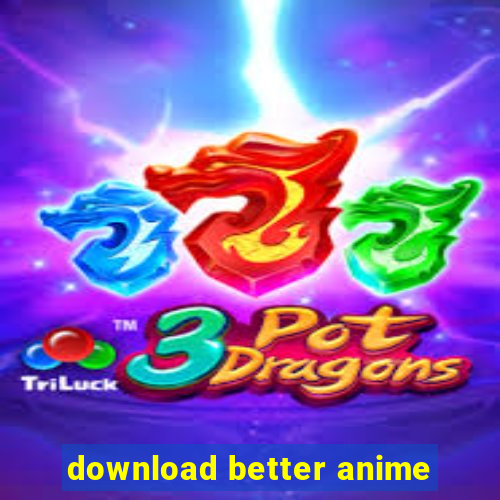 download better anime